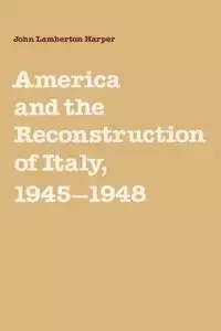 America and the Reconstruction of Italy, 1945 1948 - John Harper Lamberton