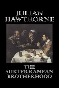 The Subterranean Brotherhood by Julian Hawthorne, Fiction, Classics, Horror, Action & Adventure - Julian Hawthorne