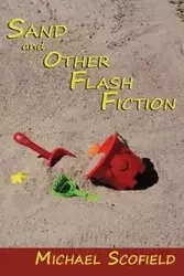 Sand and Other Flash Fiction, Short Stories - Michael Scofield