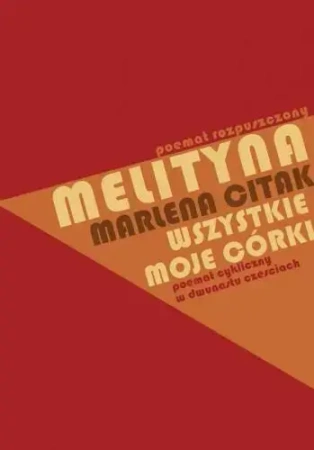 Melityna - poemat rozpuszczony, Wszystkie moje córki - poemat cykliczny w dwunastu częściach - Marlena Citak