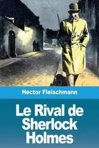 Le Rival de Sherlock Holmes - Hector Fleischmann