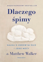 Dlaczego śpimy. Nauka o zdrowym śnie i jego mocy - Matthew Walker