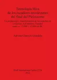 Tecnología lítica de los cazadores-recolectores del final del Pleistoceno - Adriana Chauvin Grandela