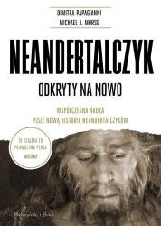 Neandertalczyk. Odkryty na nowo - Michael A. Morse, Dimitra Papagianni, Bartosz Sał