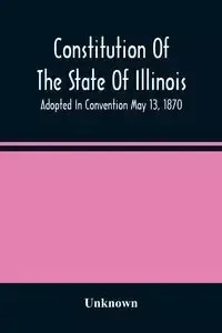 Constitution Of The State Of Illinois - Unknown