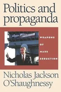 Politics and propaganda - Nicholas O'Shaughnessy