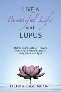 Live a Beautiful Life with Lupus - Olivia Davenport