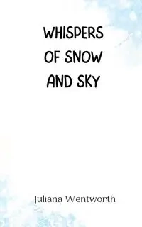 Whispers of Snow and Sky - Juliana Wentworth