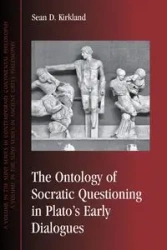 The Ontology of Socratic Questioning in Plato's Early Dialogues - Sean D. Kirkland