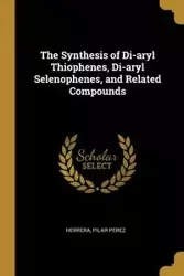 The Synthesis of Di-aryl Thiophenes, Di-aryl Selenophenes, and Related Compounds - Pilar Perez Herrera