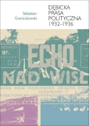 Dębicka prasa polityczna 1932-1936 - Sebastian Graniczkowski