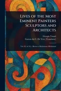 Lives of the Most Eminent Painters Sculptors and Architects - Vasari Giorgio