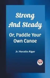 Strong and Steady Or, Paddle Your Own Canoe - Horatio Alger Jr.