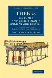 Thebes, Its Tombs and Their Tenants Ancient and Present - Alexander Henry Rhind