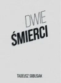 Dwie śmierci - Tadeusz Sobusiak