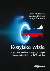 Rosyjska wizja supermocarstwa energetycznego... - Mariusz Zieliński, Piotr Mickiewicz, Alicja Żukow