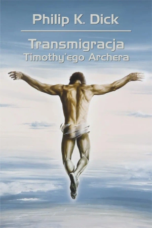 Transmigracja Timothy'ego Archera - Philip Dick K.