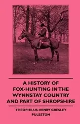 A History Of Fox-Hunting In The Wynnstay Country And Part Of Shropshire - Puleston Theophilus Henry Gresley