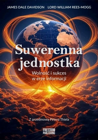 Suwerenna jednostka. Wolność i sukces w erze informacji - James Dale Davidson, William Rees-Mogg Lord