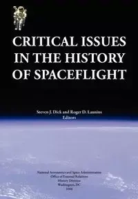 Critical Issues in the History of Spaceflight (NASA Publication SP-2006-4702) - Dick Steven J.