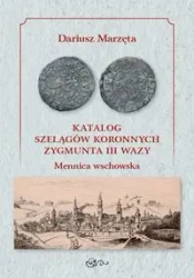 Katalog szelągów koronnych Zygmunta III Wazy Mennica wschowska - DARIUSZ MARZĘTA