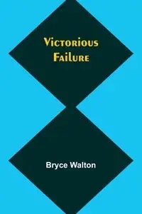 Victorious failure - Walton Bryce