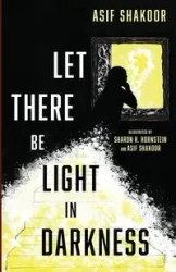 Let There Be Light in Darkness - Shakoor Asif