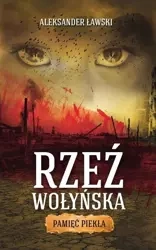 Rzeź wołyńska. Pamięć piekła - Aleksander Ławski