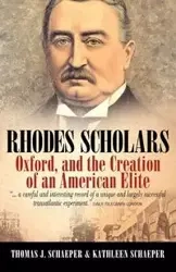 Rhodes Scholars, Oxford, and the Creation of an American Elite - Thomas J. Schaeper