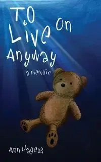 To Live on Anyway... - Ann Hageus