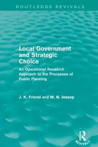 Local Government and Strategic Choice (Routledge Revivals) - John Friend