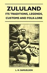 Zululand - Its Traditions, Legends, Customs and Folk-Lore - Samuelson L. H.