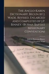 The Anglo-Karen Dictionary, Begun by J. Wade, Revised, Enlarged and Completed by J.P. Binney. (Burma Baptist Missionary Convention) - Wade Jonathan