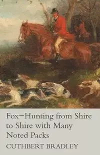 Fox-Hunting from Shire to Shire with Many Noted Packs - Bradley Cuthbert