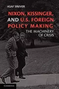 Nixon, Kissinger, and U.S. Foreign Policy Making - Siniver Asaf