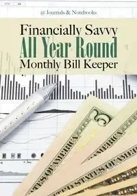 Financially Savvy All Year Round Monthly Bill Keeper - @Journals Notebooks