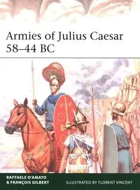Armies of Julius Caesar 58-44 BC - D’Amato Raffaele, Gilbert Francois