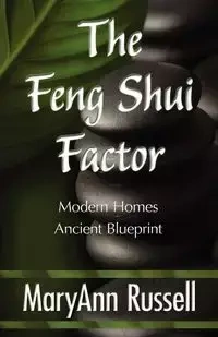 The Feng Shui Factor; Modern Homes, Ancient Blueprint - Russell MaryAnn