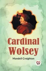 Cardinal Wolsey - CREIGHTON MANDELL