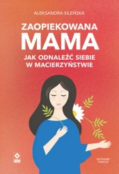 Zaopiekowana mama. Jak odnaleźć siebie w... w.3 - Aleksandra Sileńska