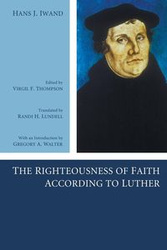 The Righteousness of Faith According to Luther - Hans J. Iwand