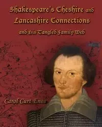Shakespeare's Cheshire and Lancashire Connections and His Tangled Family Web - Carol Curt Enos