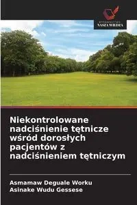 Niekontrolowane nadciśnienie tętnicze wśród dorosłych pacjentów z nadciśnieniem tętniczym - Worku Asmamaw Deguale