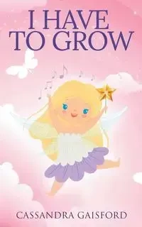 I Have to Grow - Cassandra Gaisford