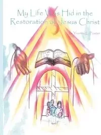 My Life was hid in the Restoration of Jesus Christ - L. Foster Yvonne