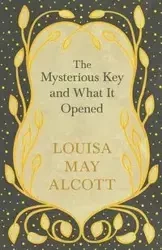The Mysterious Key and What It Opened - Louisa May Alcott