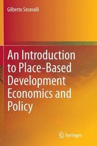 An Introduction to Place-Based Development Economics and Policy - Gilberto Seravalli