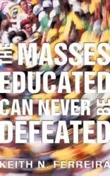 The Masses Educated Can Never Be Defeated - Keith N. Ferreira