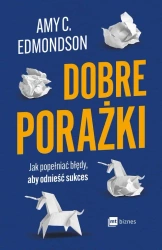 eBook Dobre porażki. Jak popełniać błędy, aby odnieść sukces - Amy C. Edmondson epub mobi