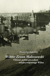 Wiktor Zenon Maleszewski. Ostatni polski prezydent - Przemysław Dąbrowski